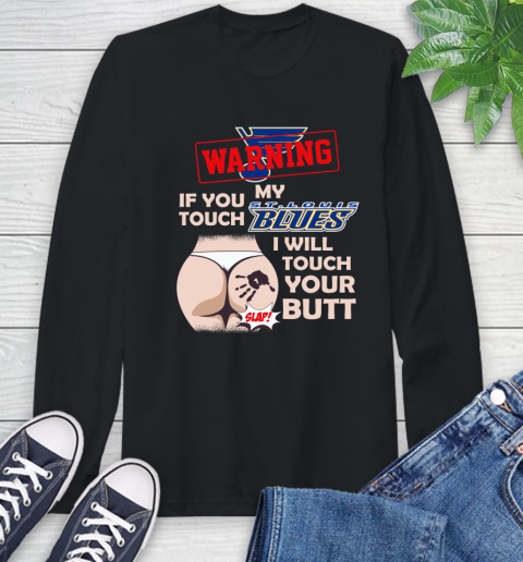 St.Louis Blues NHL Hockey Warning If You Touch My Team I Will Touch My Butt Long Sleeve T-Shirt