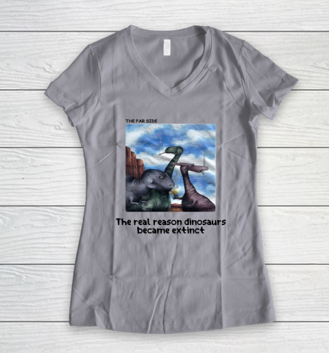 The Real Reason Dinosaurs Became Extinct Shirt Women's V-Neck T-Shirt 7