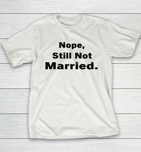 Nope Still Not Married Shirt Cute Single Valentine Day Youth T-Shirt