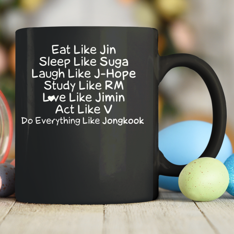 Eat Like Jin, Sleep Like Suga, Laugh Like J Hope, Study Like RM, Love Like Jimin, Act Like V, Do Everything Like Jongkook BTS Ceramic Mug 11oz