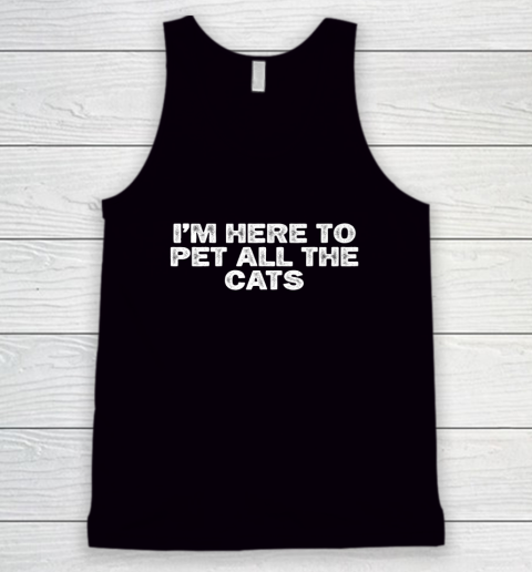 Cool Minimal Funny I'm Here To Pet All The Cats Tank Top