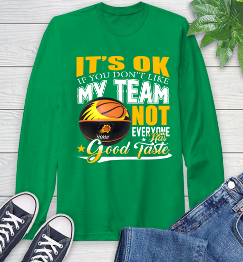 NBA It's Ok If You Don't Like My Team Phoenix Suns Not Everyone Has Good Taste Basketball Long Sleeve T-Shirt 8