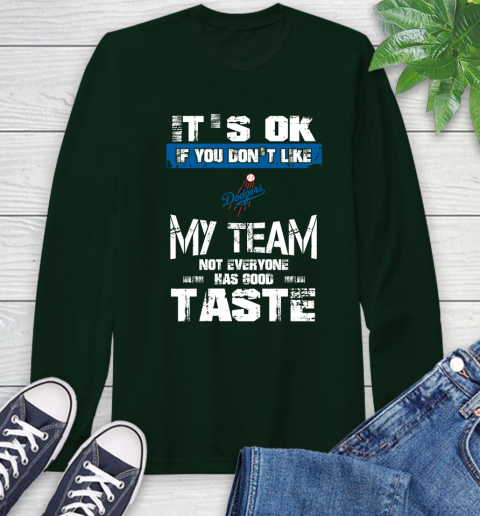 Los Angeles Dodgers MLB Baseball It's Ok If You Don't Like My Team Not Everyone Has Good Taste Long Sleeve T-Shirt 7