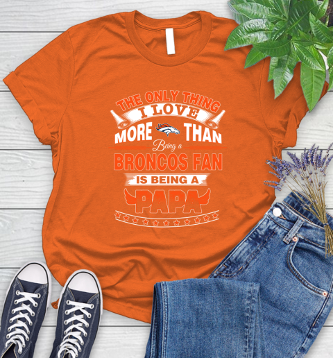 NFL The Only Thing I Love More Than Being A Denver Broncos Fan Is Being A Papa Football Women's T-Shirt 3