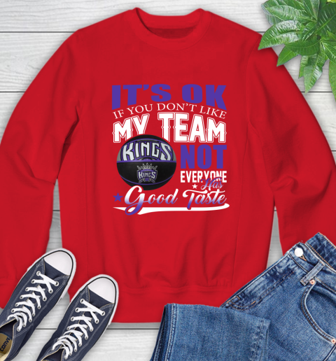 NBA It's Ok If You Don't Like My Team Sacramento Kings Not Everyone Has Good Taste Basketball Sweatshirt 10