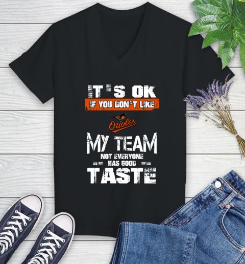 Baltimore Orioles MLB Baseball It's Ok If You Don't Like My Team Not Everyone Has Good Taste Women's V-Neck T-Shirt