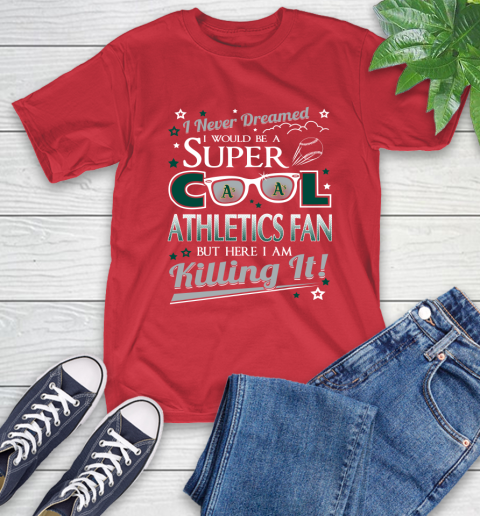 Oakland Athletics MLB Baseball I Never Dreamed I Would Be Super Cool Fan T-Shirt 11
