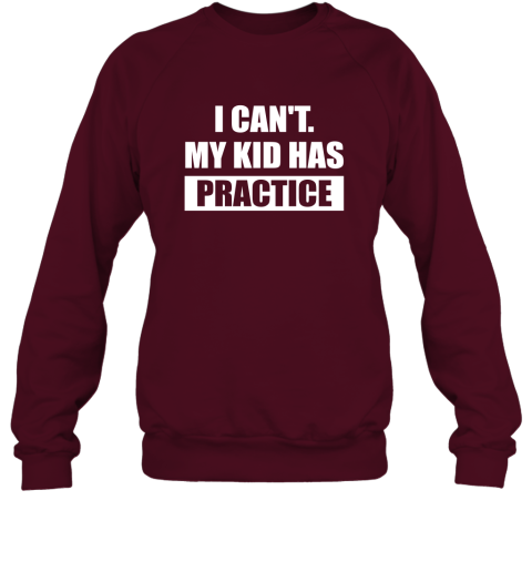 I Can't My Kid Has Practice Shirt  Funny Quote Shirts Sweatshirt