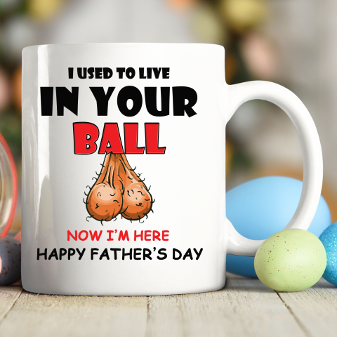 I Used To Live In Your Balls Funny Dad Father's Day Ceramic Mug 11oz