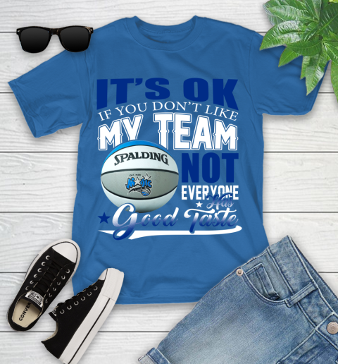 NBA It's Ok If You Don't Like My Team Orlando Magic Not Everyone Has Good Taste Basketball Youth T-Shirt 12
