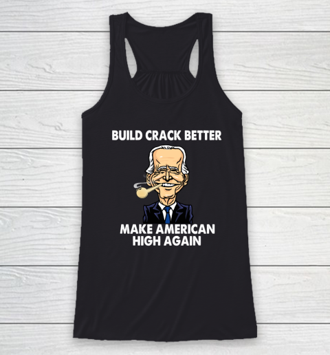 Build Crack Better Make American High Again  Biden Funny Racerback Tank
