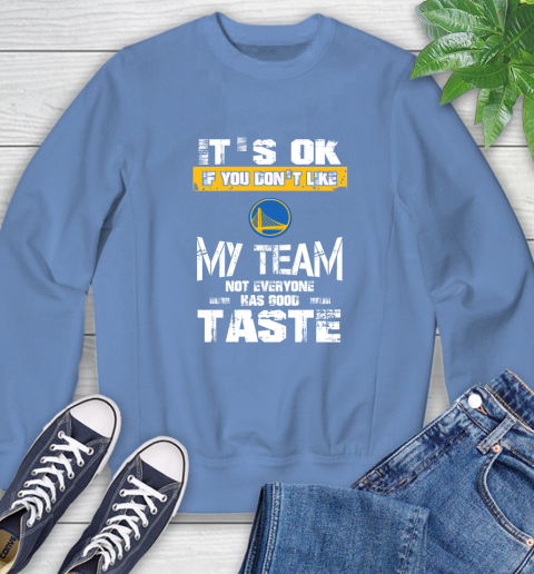 Golden State Warriors NBA Basketball It's Ok If You Don't Like My Team Not Everyone Has Good Taste Sweatshirt 11