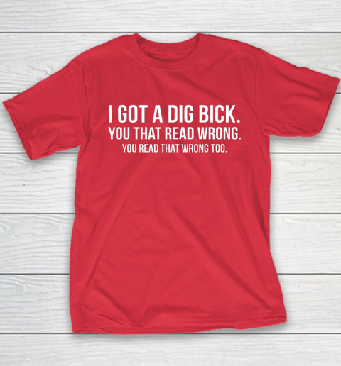 I Got A Dig Bick Shirt Youth T-Shirt 8