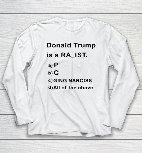 Donald Trump is a Rapist Racist Raging Narcissist Long Sleeve T-Shirt