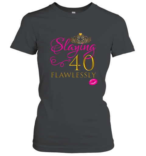 WOMEN CUTE SLAYING 40 FLAWLESSLY Birthday Party Shirt Gift ah my shirt Women T-Shirt