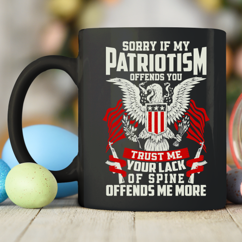 Veteran  Sorry If My Patriotism Offends You Trust Me Your Lack Of Spine Offends Me More Ceramic Mug 11oz 5