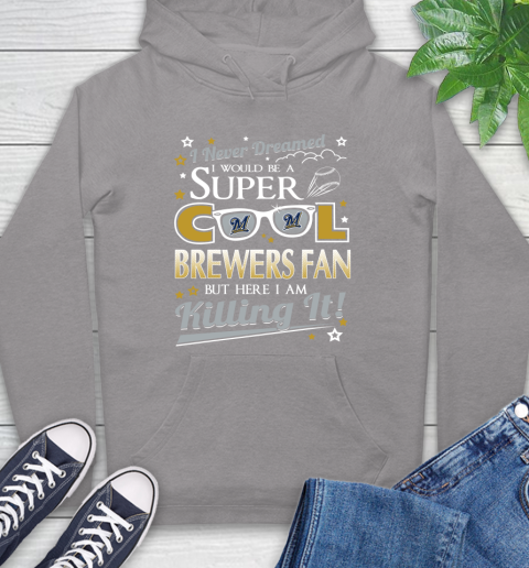 Milwaukee Brewers MLB Baseball I Never Dreamed I Would Be Super Cool Fan Hoodie - Image 7