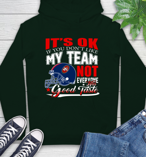 NFL It's Ok If You Don't Like My Team San Francisco 49ers Not Everyone Has Good Taste Football Hoodie 12