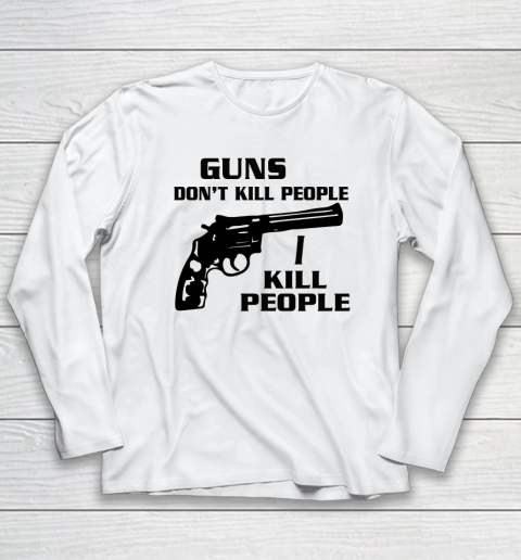 Guns Don't Kill People I Do Shirt I Kill People Long Sleeve T-Shirt