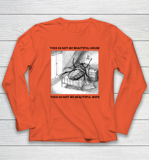 This Is Not My Beautiful House This Is Not My Beautiful Wife Shirt  Kafka's Metamorphosis Talking Heads Long Sleeve T-Shirt 3