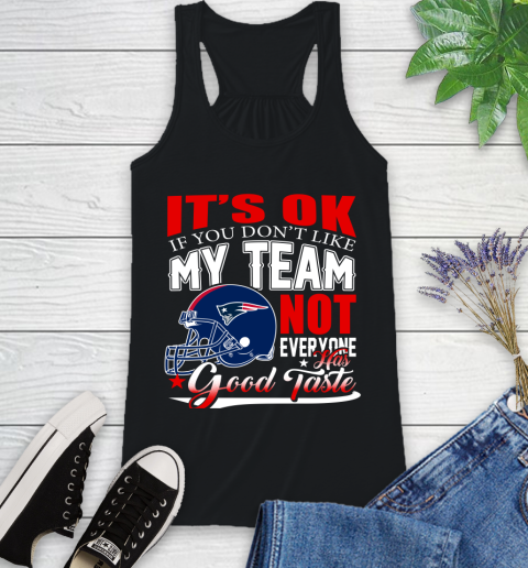 New England Patriots NFL Football You Don't Like My Team Not Everyone Has Good Taste (1) Racerback Tank