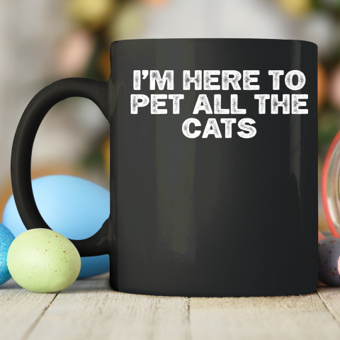 Cool Minimal Funny I'm Here To Pet All The Cats Ceramic Mug 11oz 2