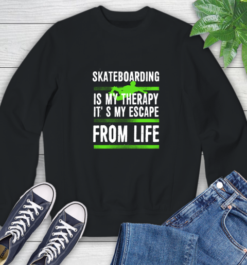 Skateboarding Is My Therapy It's My Escape From Life Sweatshirt