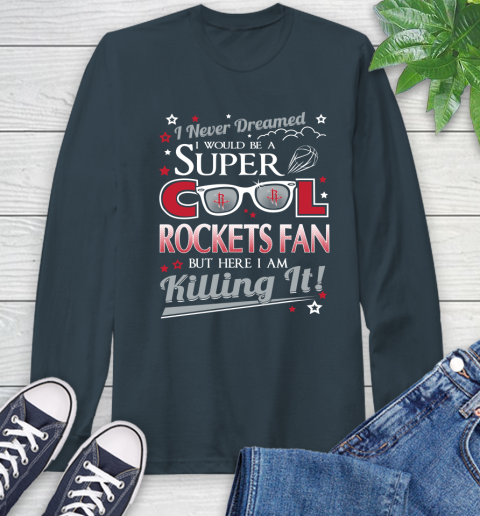 Houston Rockets NBA Basketball I Never Dreamed I Would Be Super Cool Fan Long Sleeve T-Shirt 9