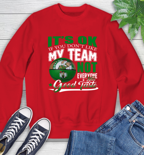 NBA It's Ok If You Don't Like My Team Boston Celtics Not Everyone Has Good Taste Basketball Sweatshirt 10