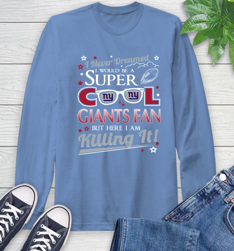 New York Giants NFL Football I Never Dreamed I Would Be Super Cool Fan Long Sleeve T-Shirt 12