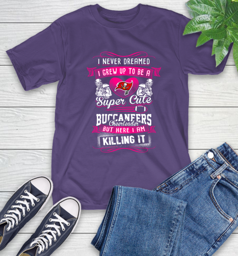 Tampa Bay Buccaneers NFL Football I Never Dreamed I Grew Up To Be A Super Cute Cheerleader T-Shirt 5