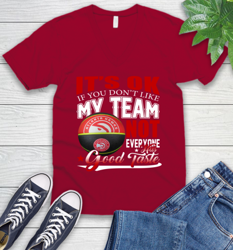 NBA It's Ok If You Don't Like My Team Atlanta Hawks Not Everyone Has Good Taste Basketball V-Neck T-Shirt 7