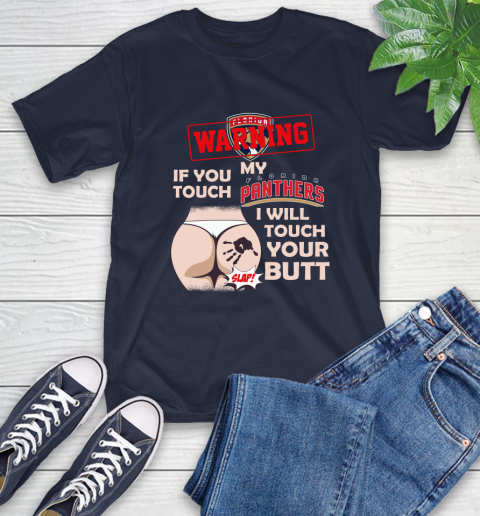 Florida Panthers NHL Hockey Warning If You Touch My Team I Will Touch My Butt T-Shirt 3