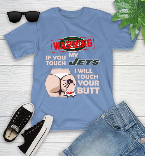 New York Jets NFL Football Warning If You Touch My Team I Will Touch My Butt Youth T-Shirt 15