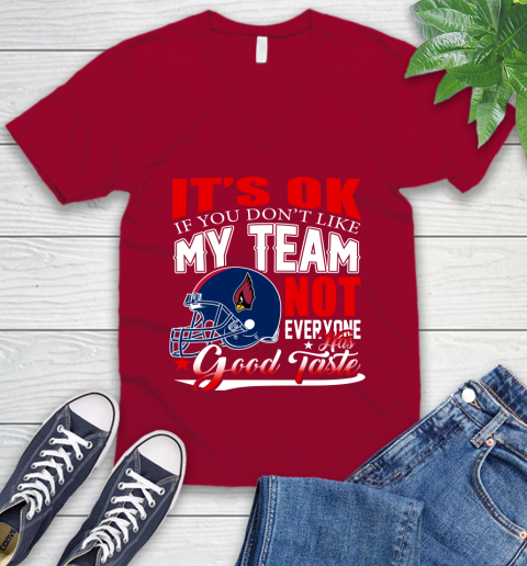 Arizona Cardinals NFL Football You Don't Like My Team Not Everyone Has Good Taste V-Neck T-Shirt 7