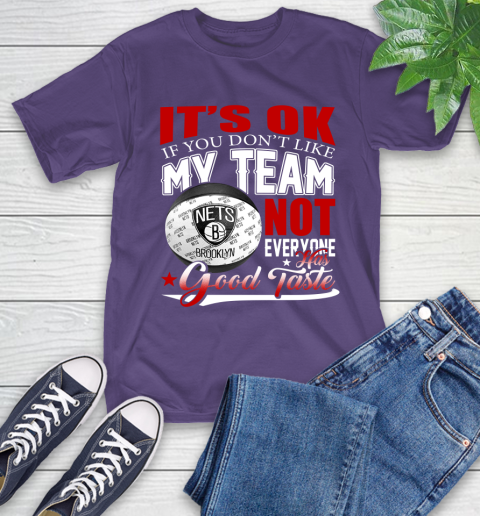NBA It's Ok If You Don't Like My Team Brooklyn Nets Not Everyone Has Good Taste Basketball T-Shirt 5