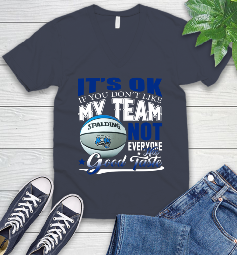 NBA It's Ok If You Don't Like My Team Orlando Magic Not Everyone Has Good Taste Basketball V-Neck T-Shirt 8