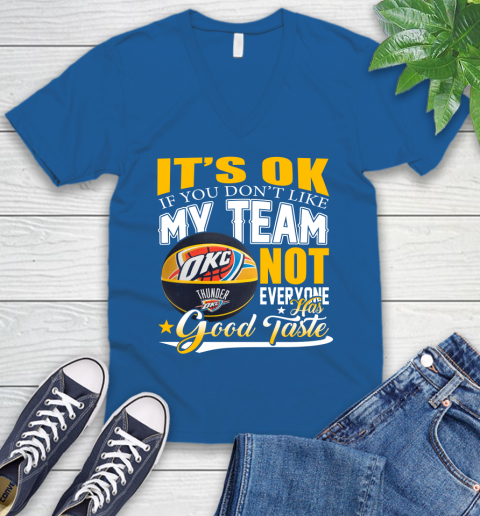 NBA It's Ok If You Don't Like My Team Oklahoma City Thunder Not Everyone Has Good Taste Basketball V-Neck T-Shirt 5