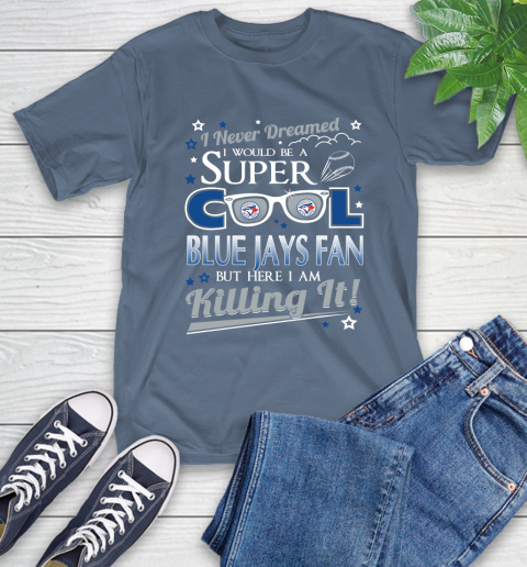 Toronto Blue Jays MLB Baseball I Never Dreamed I Would Be Super Cool Fan T-Shirt 8