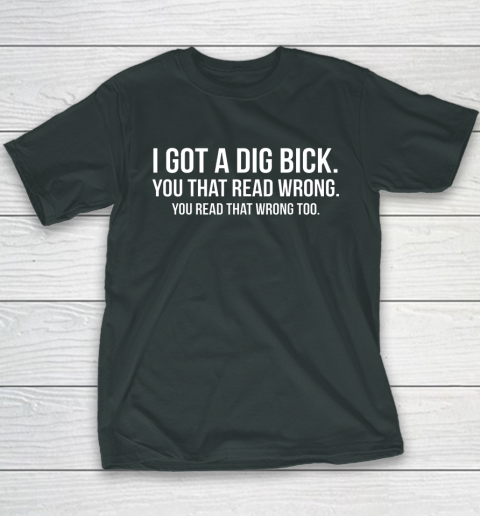 I Got A Dig Bick Shirt Youth T-Shirt 4