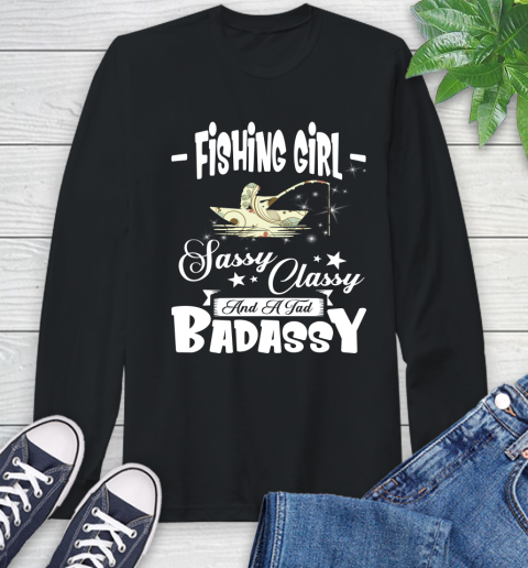 Fishing Girl Sassy Classy And A Tad Badassy Long Sleeve T-Shirt