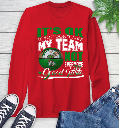 NBA It's Ok If You Don't Like My Team Boston Celtics Not Everyone Has Good Taste Basketball Long Sleeve T-Shirt 11