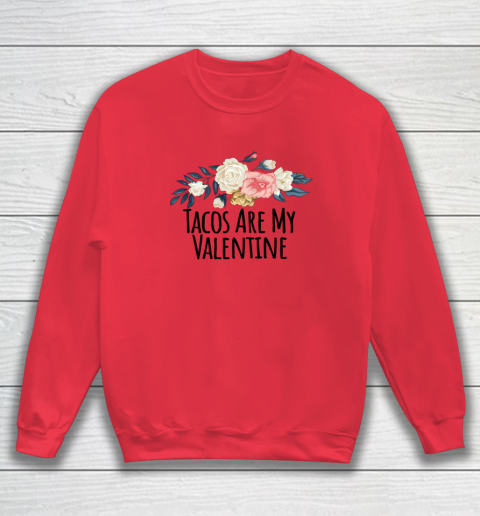 Floral Flowers Funny Tacos Are My Valentine Sweatshirt 12