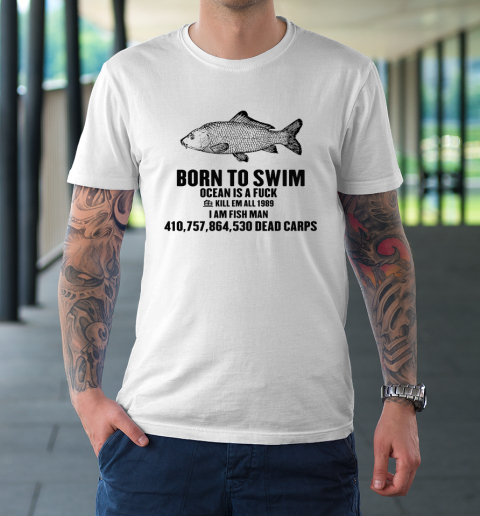 Born To Swim Ocean Is A Fuck Shirt Kill Em All 1987 I Am Fish Man T-Shirt