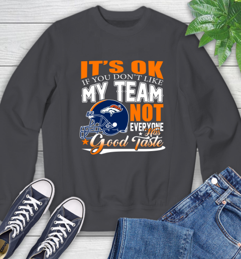 Denver Broncos NFL Football You Don't Like My Team Not Everyone Has Good Taste Sweatshirt 6