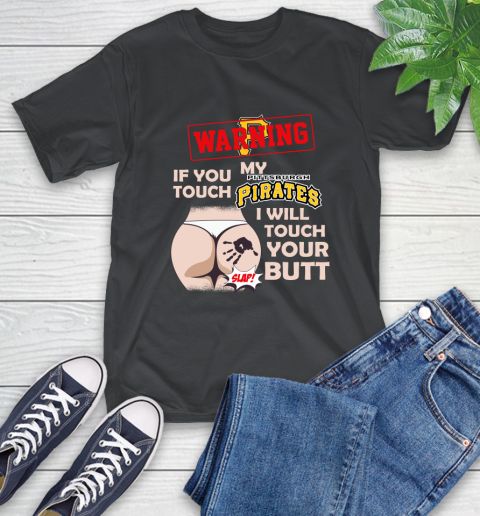 Pittsburgh Pirates MLB Baseball Warning If You Touch My Team I Will Touch My Butt T-Shirt
