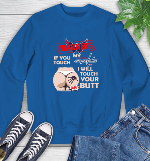 Washington Capitals NHL Hockey Warning If You Touch My Team I Will Touch My Butt Sweatshirt 9
