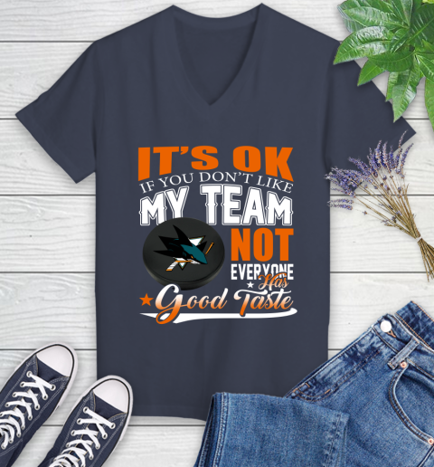 San Jose Sharks NHL Hockey You Don't Like My Team Not Everyone Has Good Taste Women's V-Neck T-Shirt 12