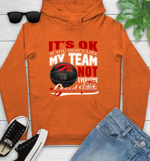 NBA It's Ok If You Don't Like My Team Toronto Raptors Not Everyone Has Good Taste Basketball Youth Hoodie 4