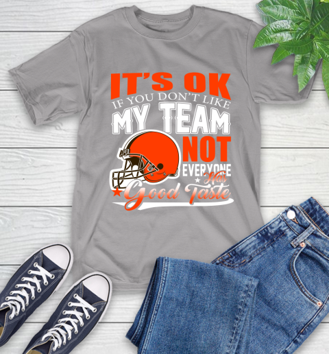 Cleveland Browns NFL Football You Don't Like My Team Not Everyone Has Good Taste T-Shirt 6
